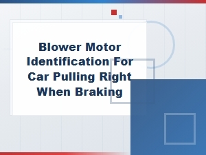 Blower Motor Identification for Car Pulling Right When Braking