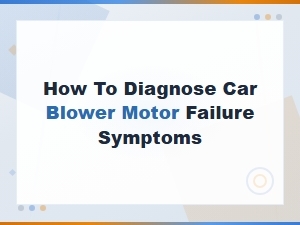 How to Diagnose Car Blower Motor Failure Symptoms: Complete Identification Guide