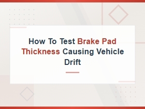 How to Test Brake Pad Thickness Causing Vehicle Drift