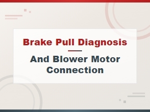 Brake Pull Diagnosis and Blower Motor Connection