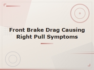 Front Brake Drag Causing Right Pull: Symptoms and Diagnosis Guide