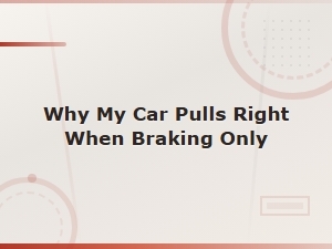 Why Does My Car Pull Right When Braking? Brake Pull Diagnosis Guide