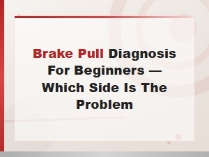 Brake Pull Diagnosis for Beginners Which Side Is the Problem