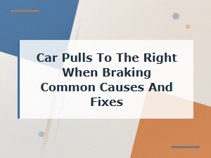 Car Pulls to the Right When Braking Common Causes and Fixes